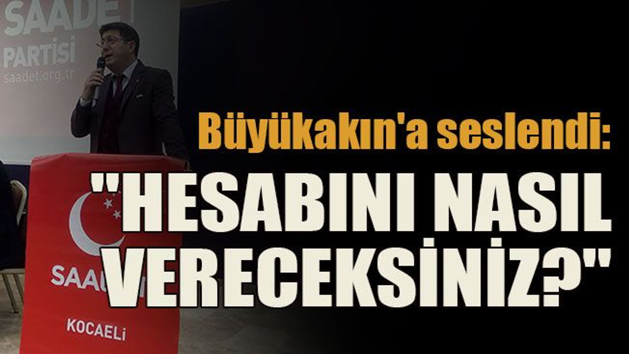 Büyükakın'a seslendi: "Hesabını nasıl vereceksiniz?"