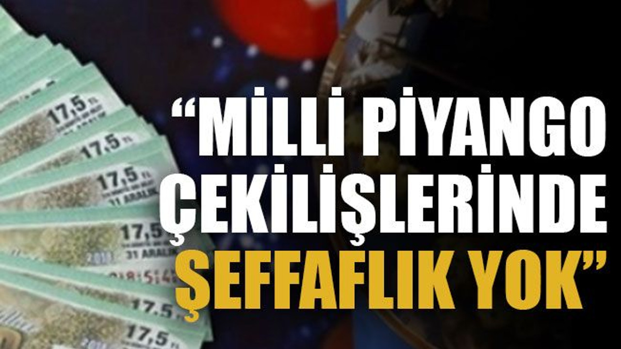 “Milli Piyango çekilişlerinde şeffaflık yok”