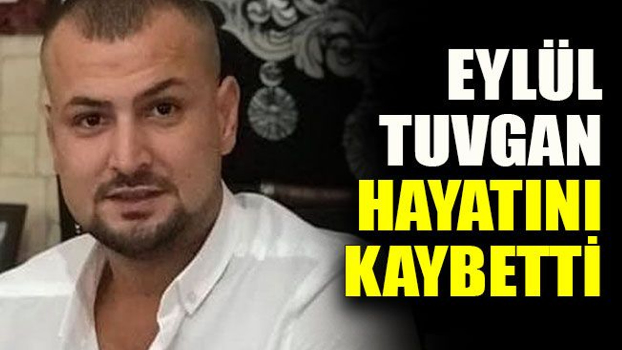 Eylül Tuvgan hayatını kaybetti