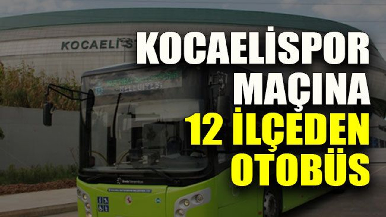 Kocaelispor maçına 12 ilçeden otobüs