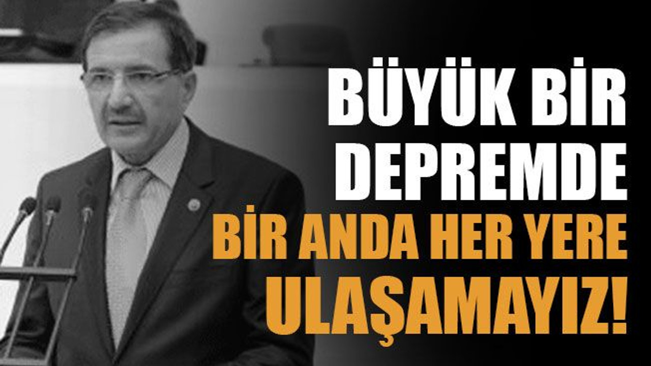 Büyük bir depremde bir anda her yere ulaşamayız!