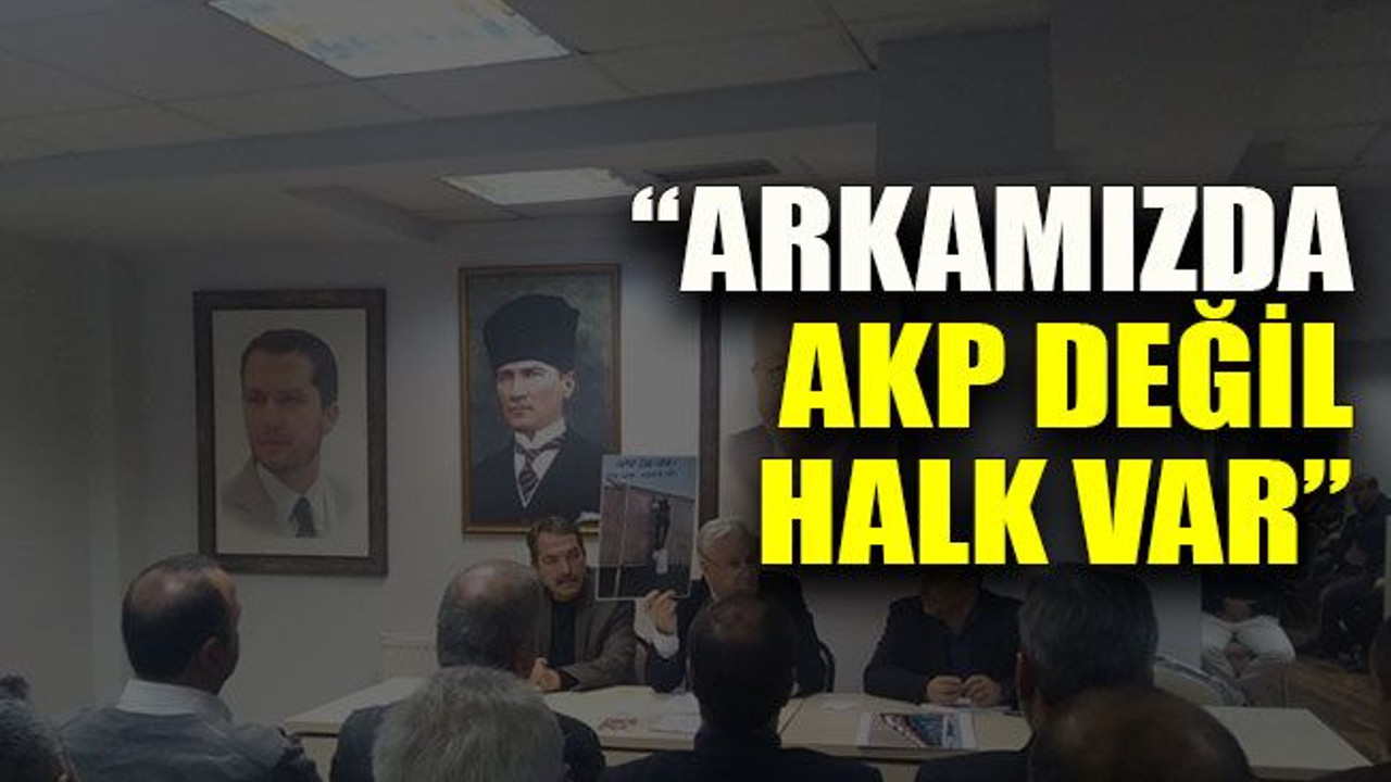 “Arkamızda AKP değil halk var”