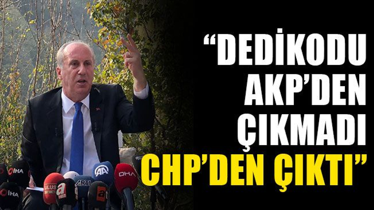 İnce: Dedikodu AKP'den çıkmadı, CHP Genel Merkezi'nden çıktı!