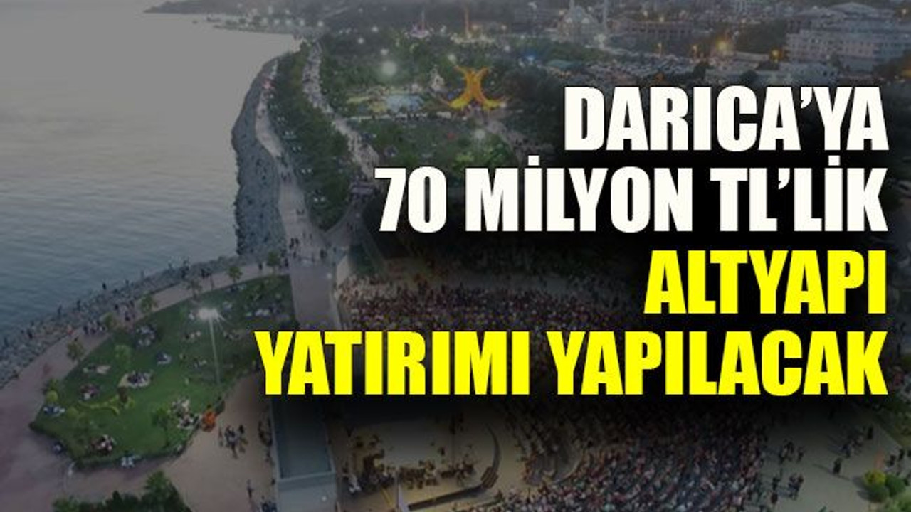 Darıca’ya 70 Milyon TL’lik altyapı yatırımı yapılacak