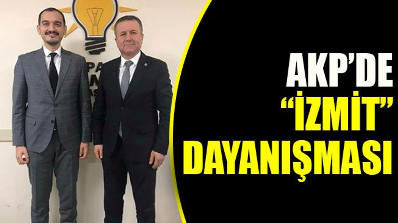 AKP’de “İzmit” dayanışması