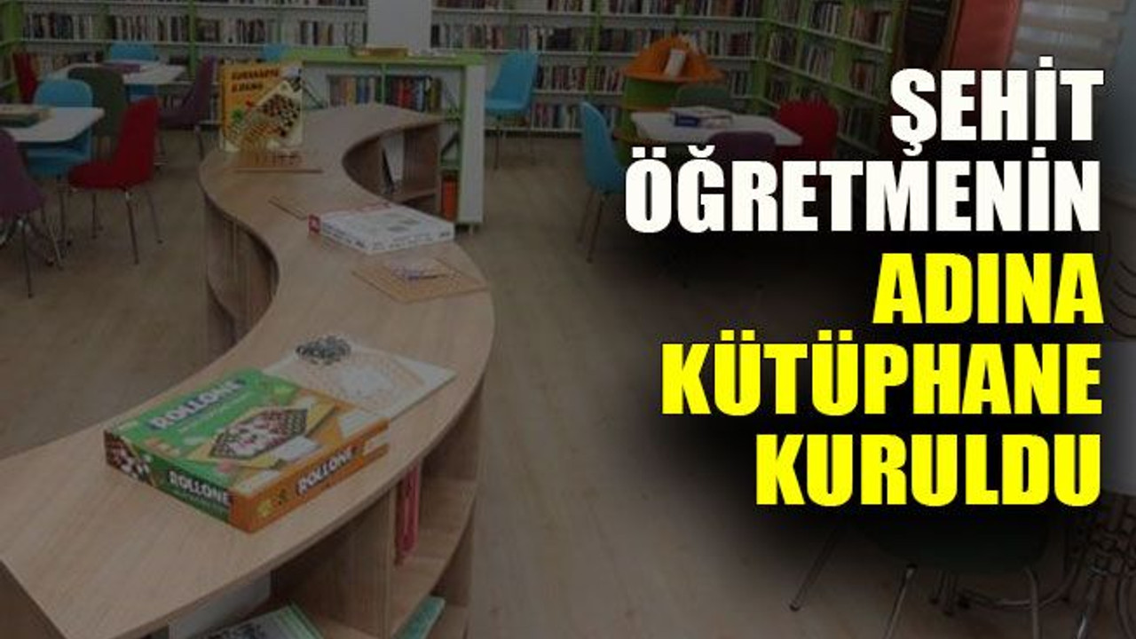 Şehit öğretmenin adına kütüphane kuruldu