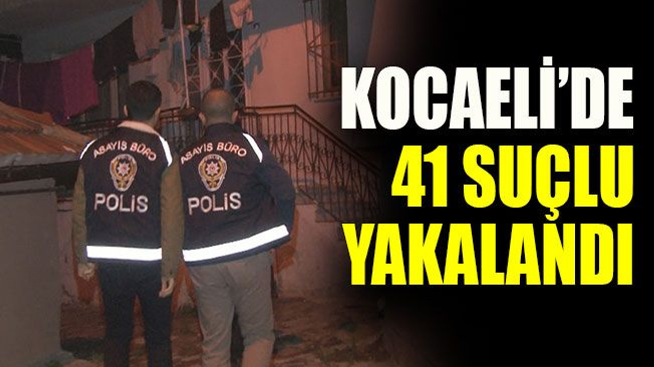 Kocaeli’de 41 suçlu yakalandı