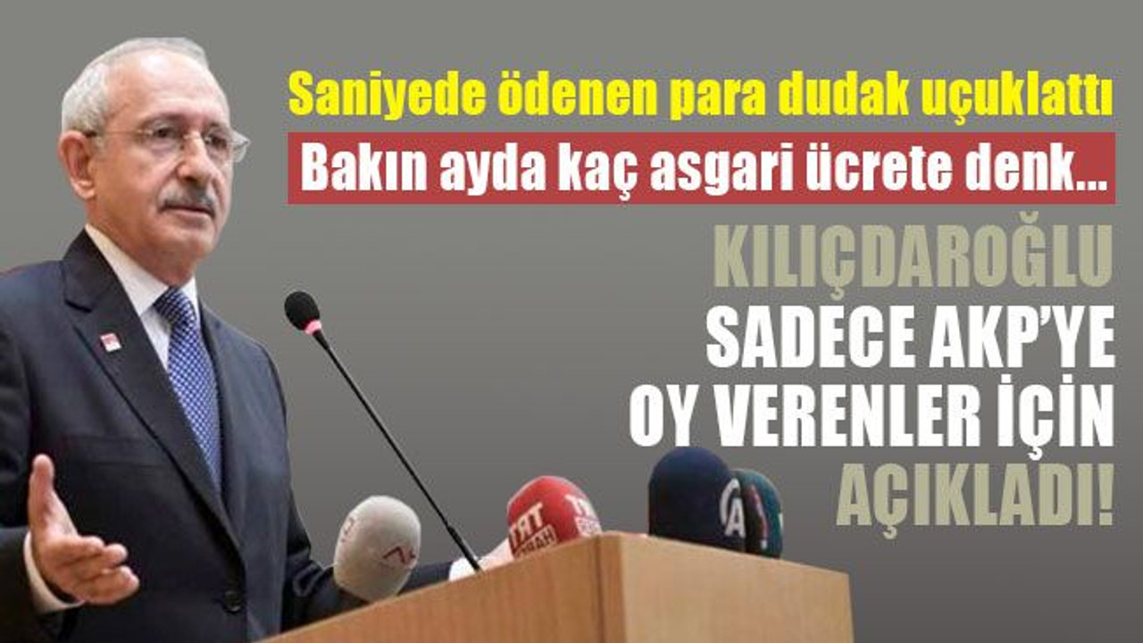 Kılıçdaroğlu, AKP'ye oy verenler için açıkladı... Saniyede ödenen paraya bakın…