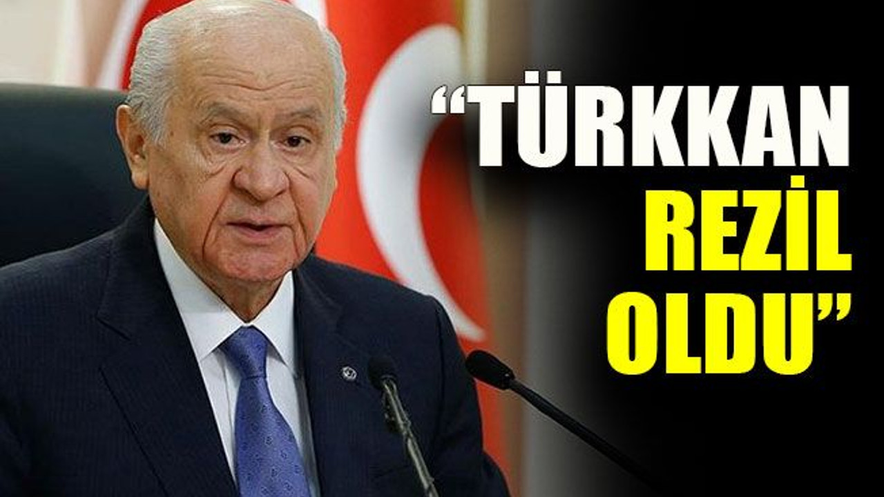 Bahçeli: “Türkkan rezil oldu”