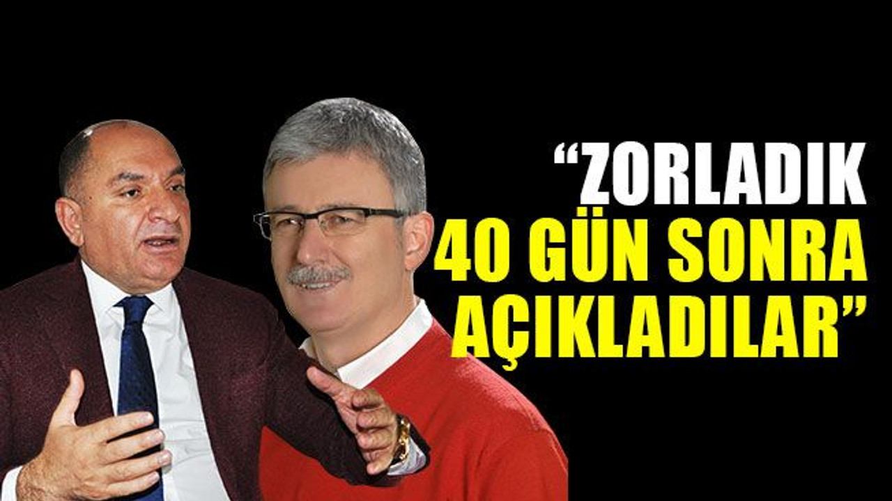Tarhan: Zorladık, 40 gün sonra açıkladılar