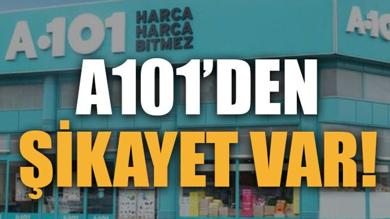 A101’den şikayet var!