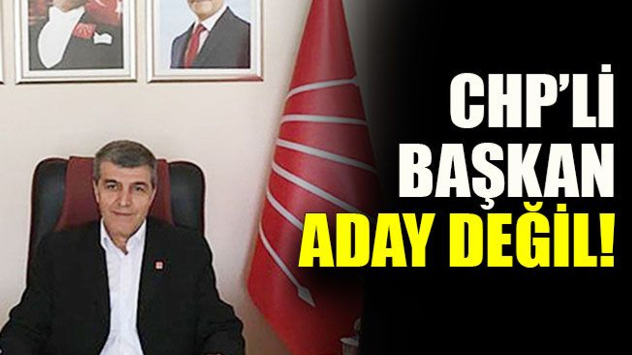 CHP’li başkan aday değil!