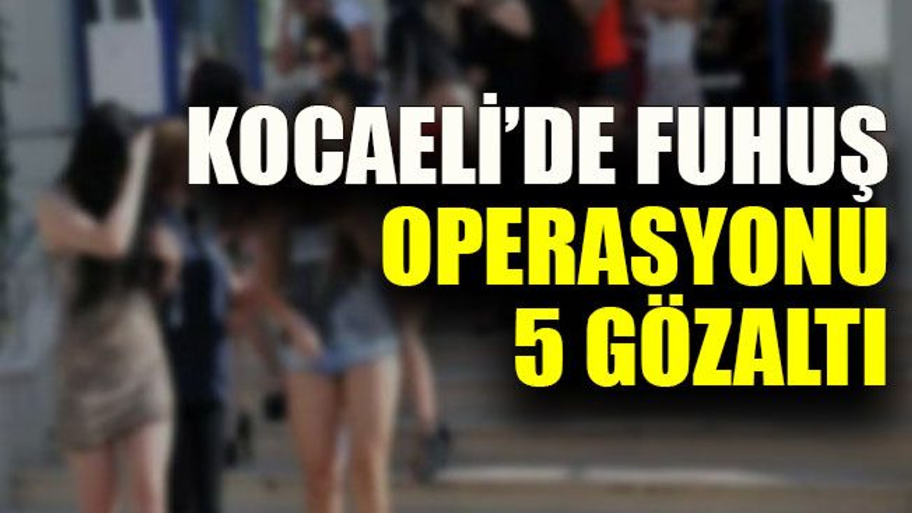 Kocaeli’de fuhuş operasyonu: 5 gözaltı