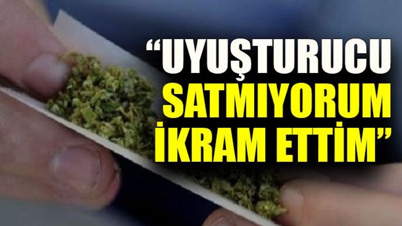 “Uyuşturucu satmıyorum, ikram ettim”