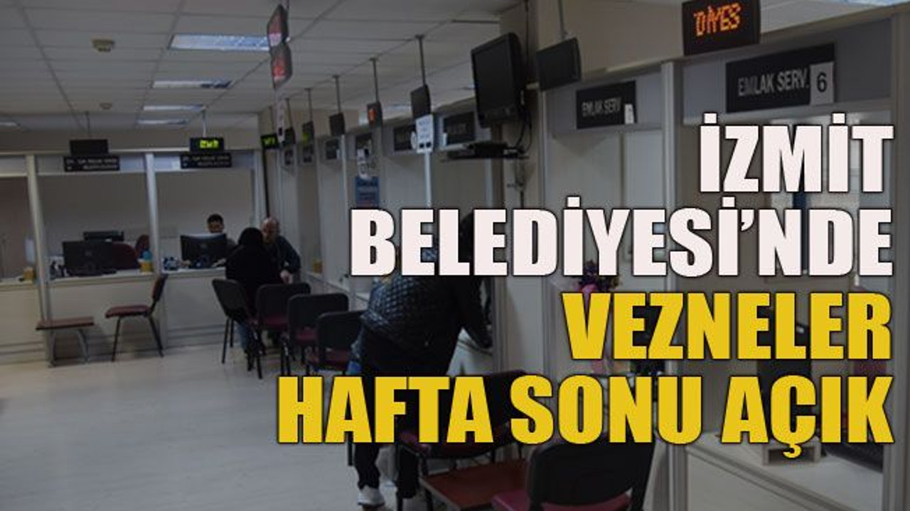 İzmit Belediyesi’nde vezneler hafta sonu açık