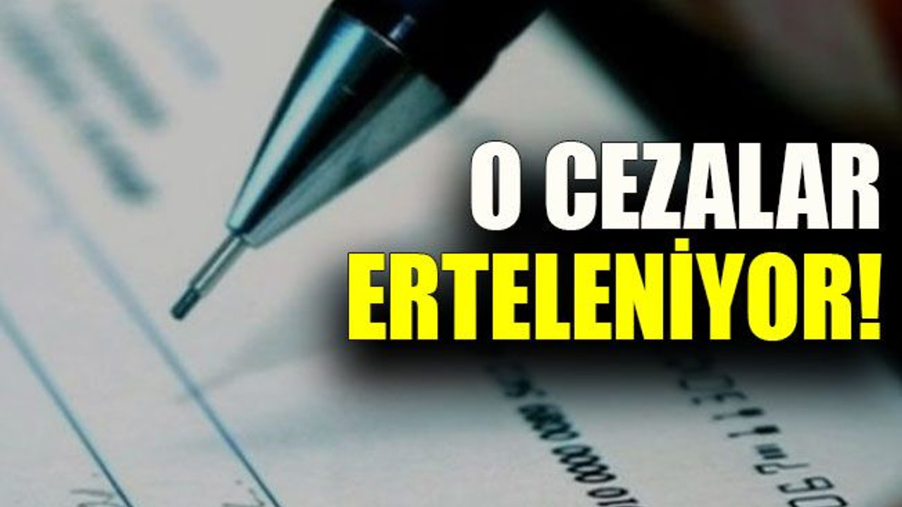 O cezalar erteleniyor!