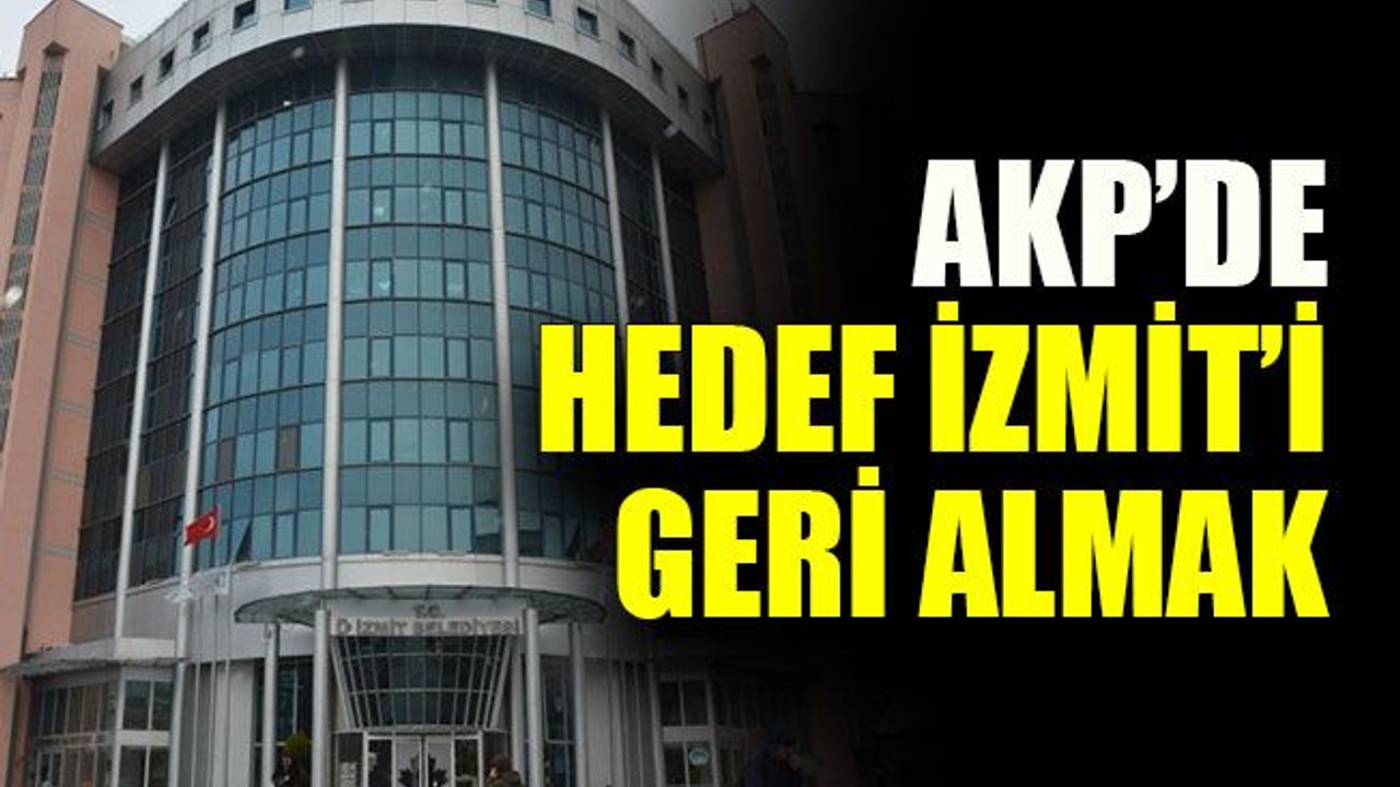 AKP’de hedef İzmit’i geri almak