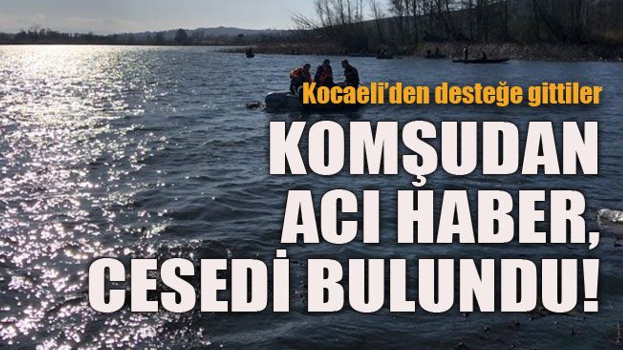 Kocaeli’den desteğe gittiler Komşudan acı haber, cesedi bulundu!