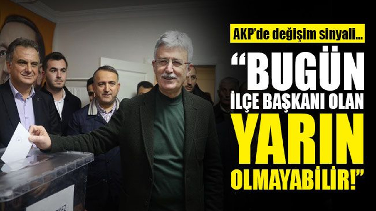 AKP’de değişim sinyali… “Bugün ilçe başkanı olan yarın olmayabilir!”