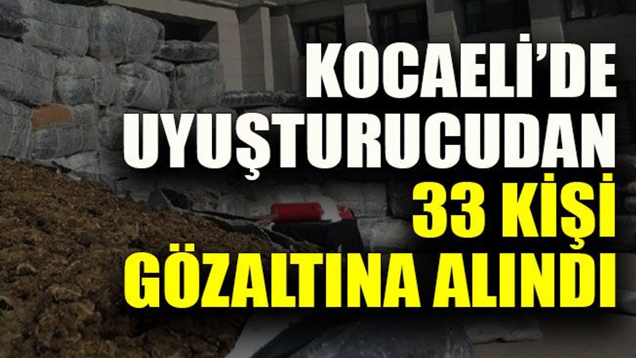 Kocaeli’de uyuşturucudan 33 kişi gözaltına alındı