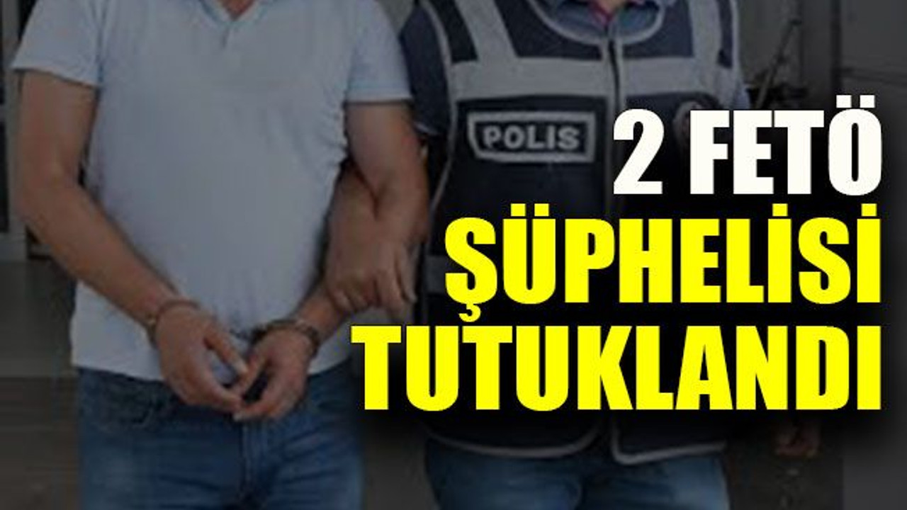 2 FETÖ şüphelisi tutuklandı