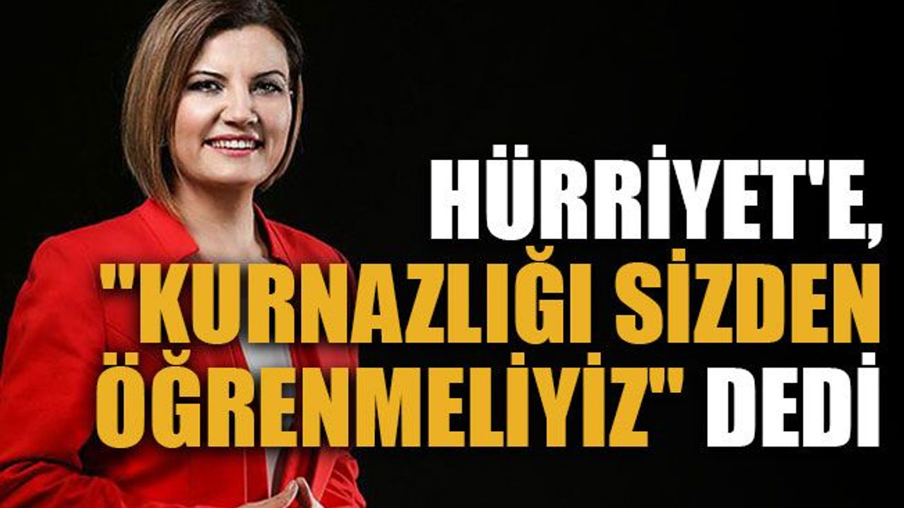 Hürriyet'e, "Kurnazlığı sizden öğrenmeliyiz" dedi