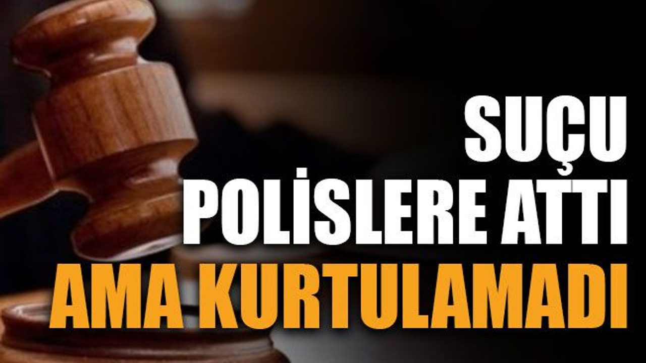 Suçu polislere attı ama kurtulamadı