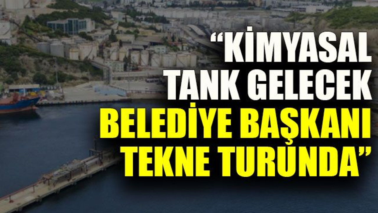 “Dilovası’na kimyasal tank gelecek belediye başkanı tekne turunda”