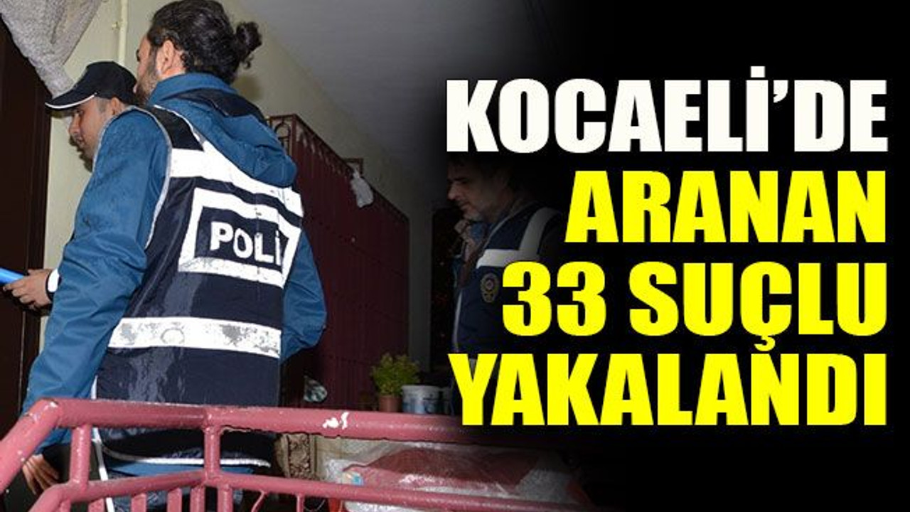 Kocaeli’de aranan 33 suçlu yakalandı