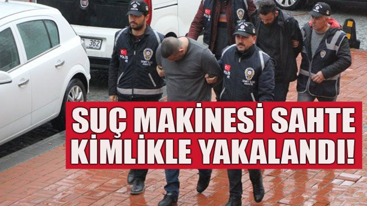 Suç makinesi sahte kimlikle yakalandı!