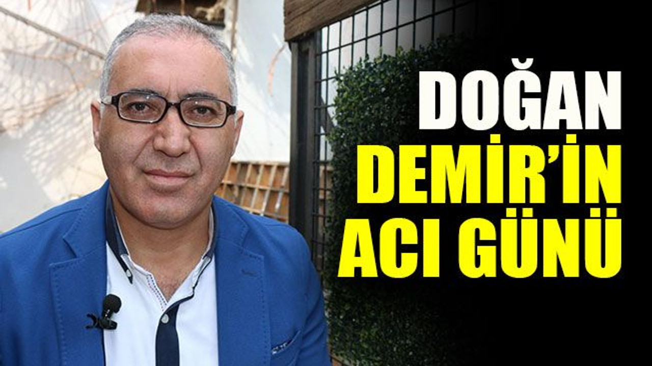 Doğan Demir’in acı günü