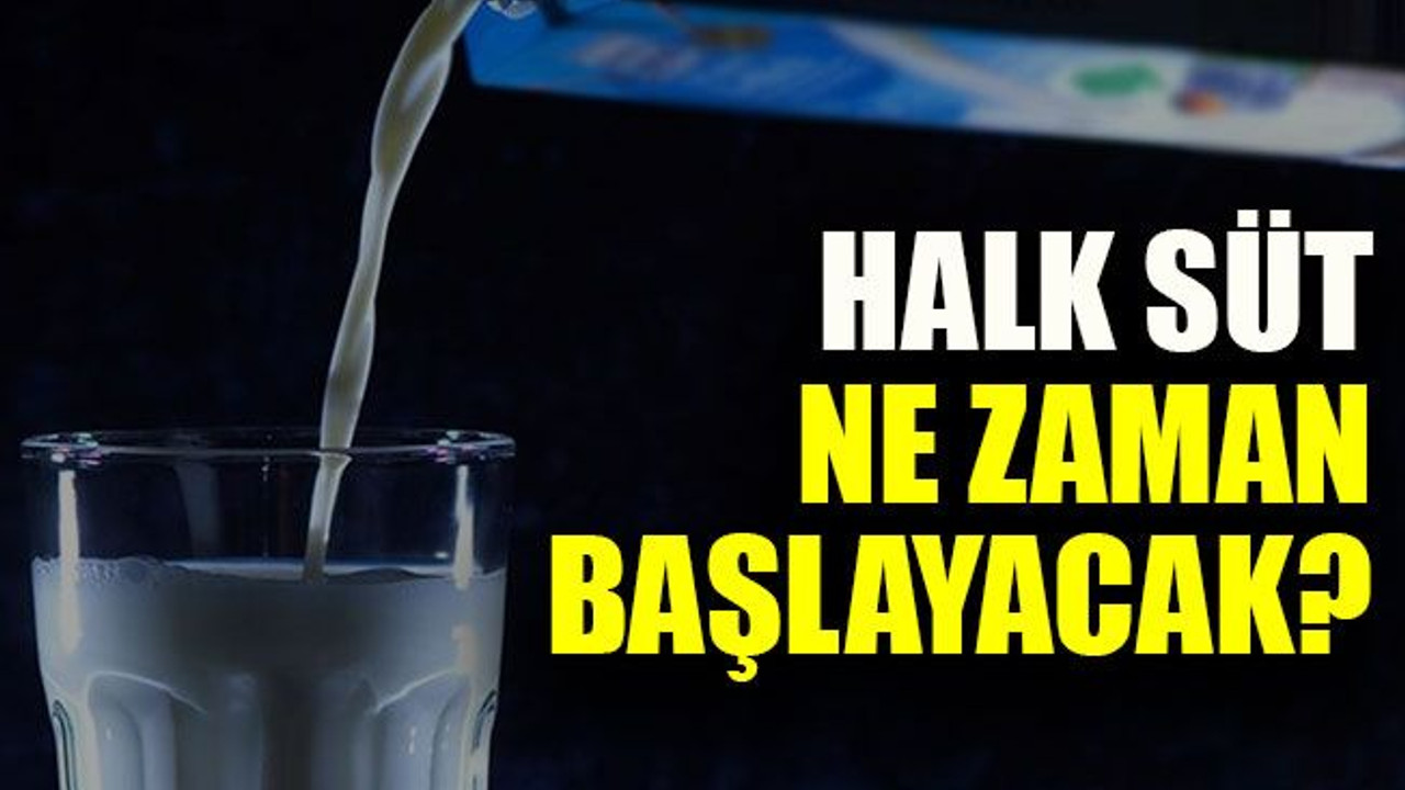 Halk süt ne zaman başlayacak?
