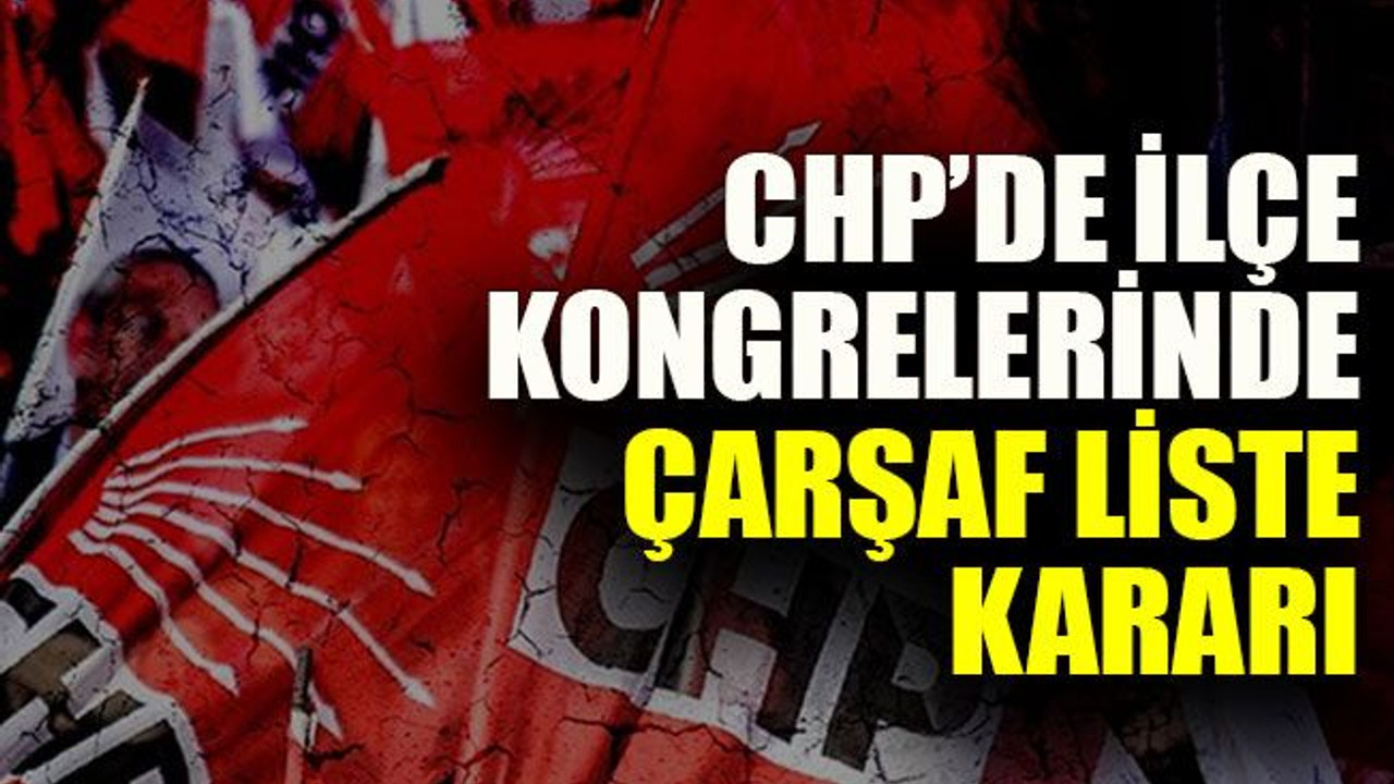 CHP’de ilçe kongrelerinde çarşaf liste kararı