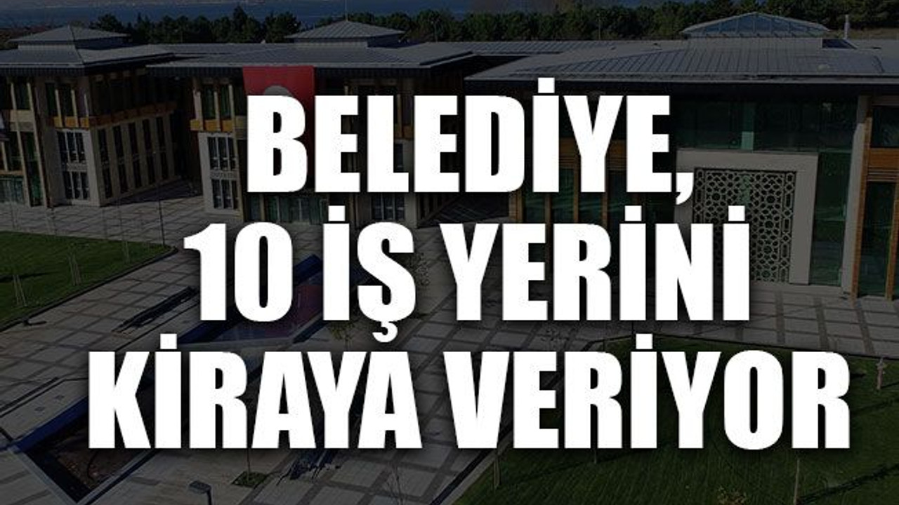 Belediye, 10 iş yerini kiraya veriyor