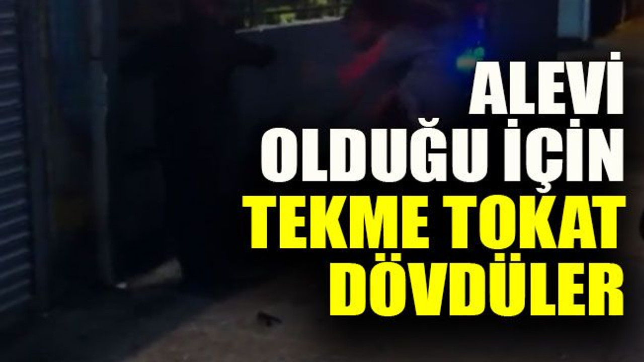 Alevi olduğu için tekme tokat dövdüler