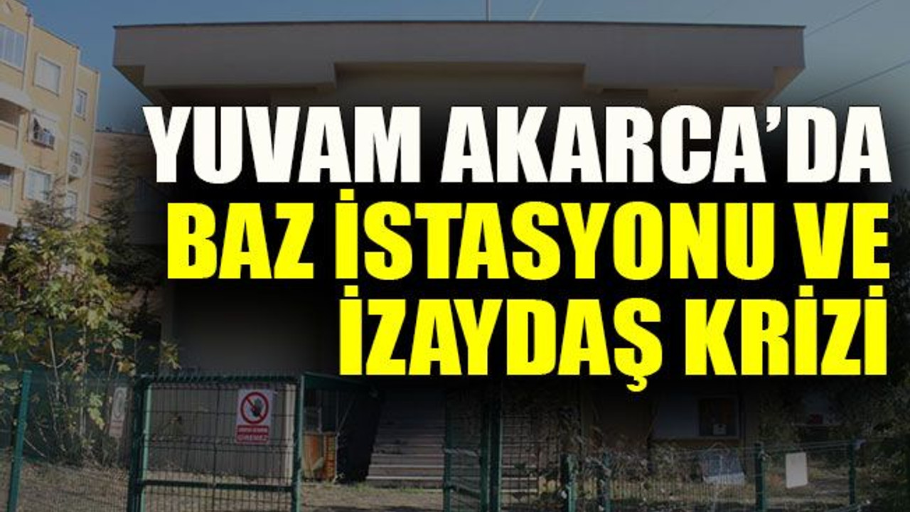 Yuvam Akarca’da baz istasyonu ve İZAYDAŞ krizi