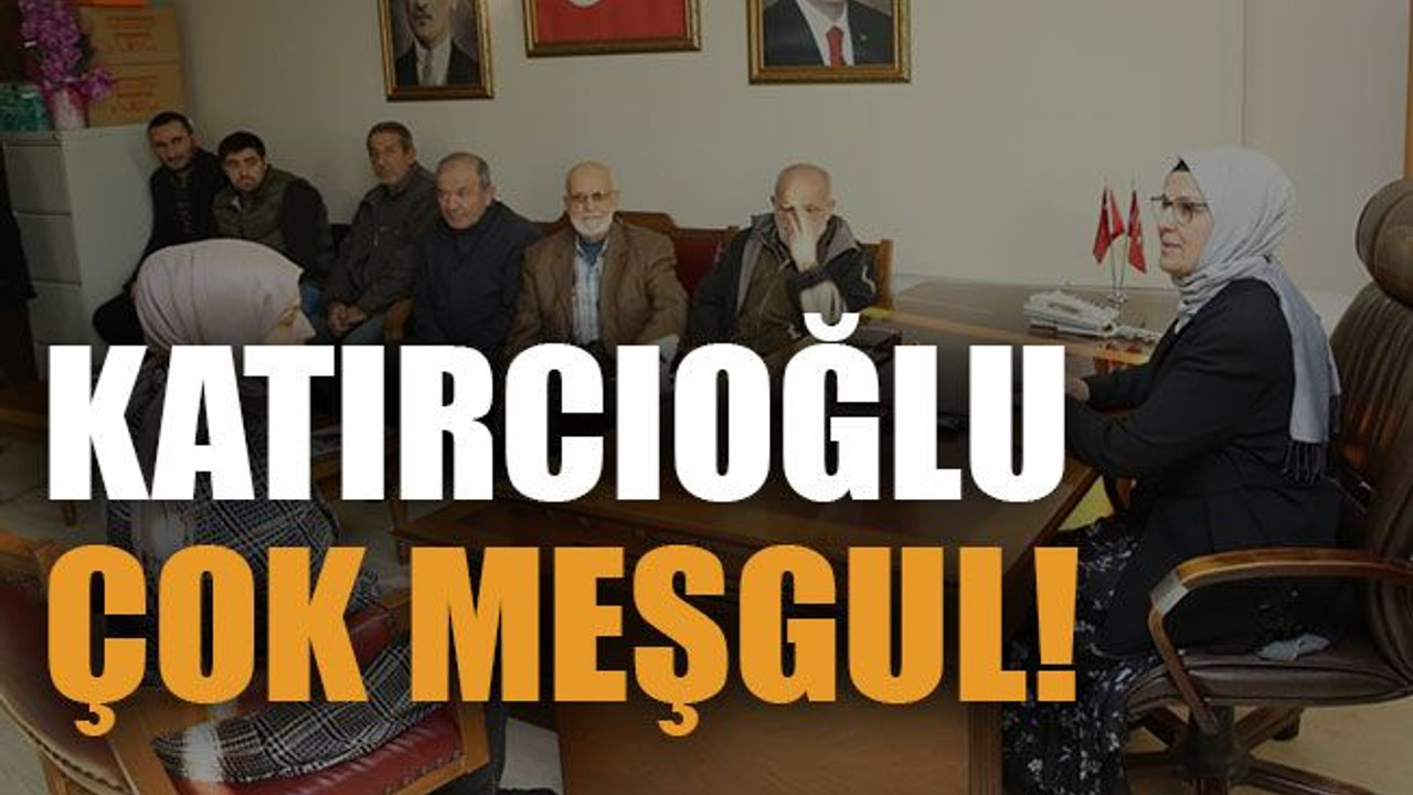 Katırcıoğlu çok meşgul!