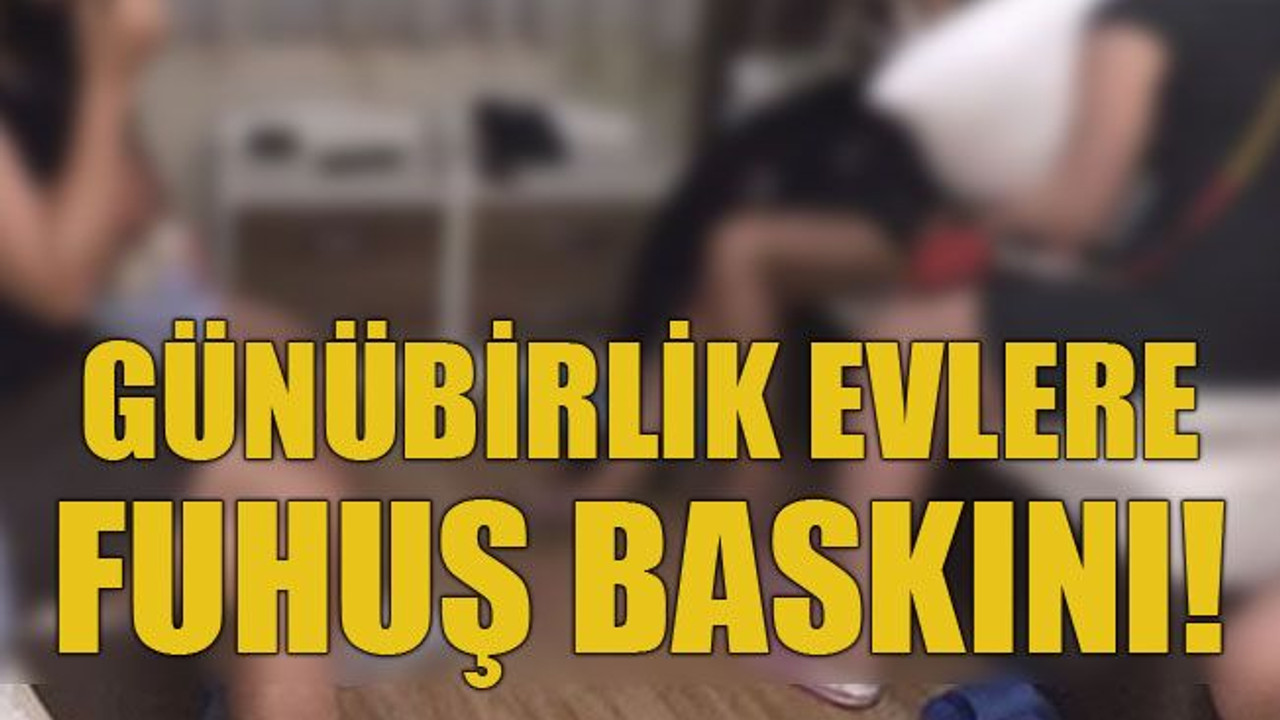 Günübirlik evlere fuhuş baskını!