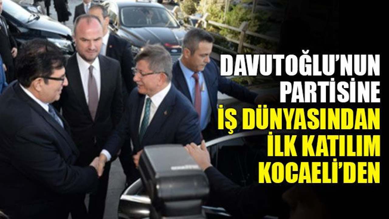 Davutoğlu’nun partisine iş dünyasından ilk katılım Kocaeli’den!