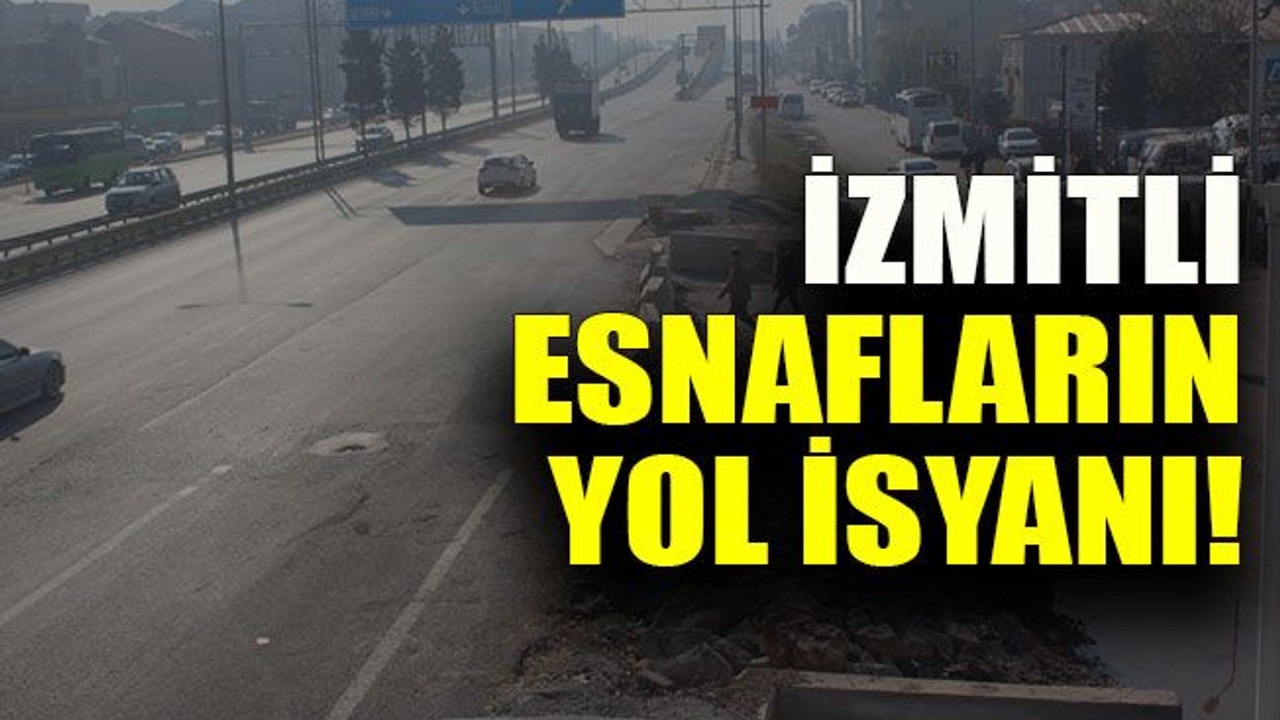 İzmitli esnafların yol isyanı!