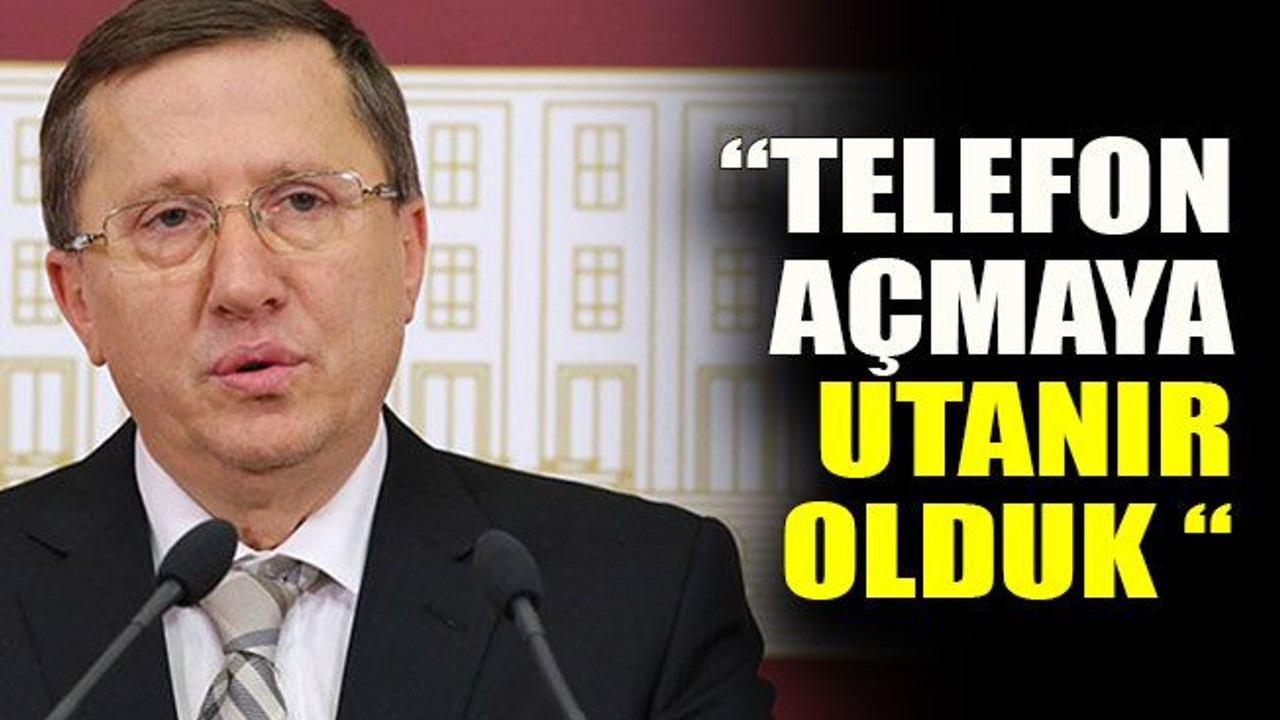 “Telefon açmaya utanır olduk “