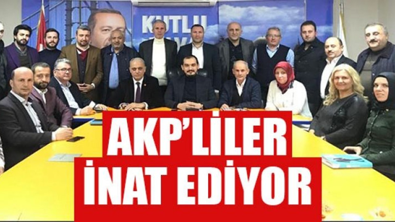 AKP’liler inat ediyor