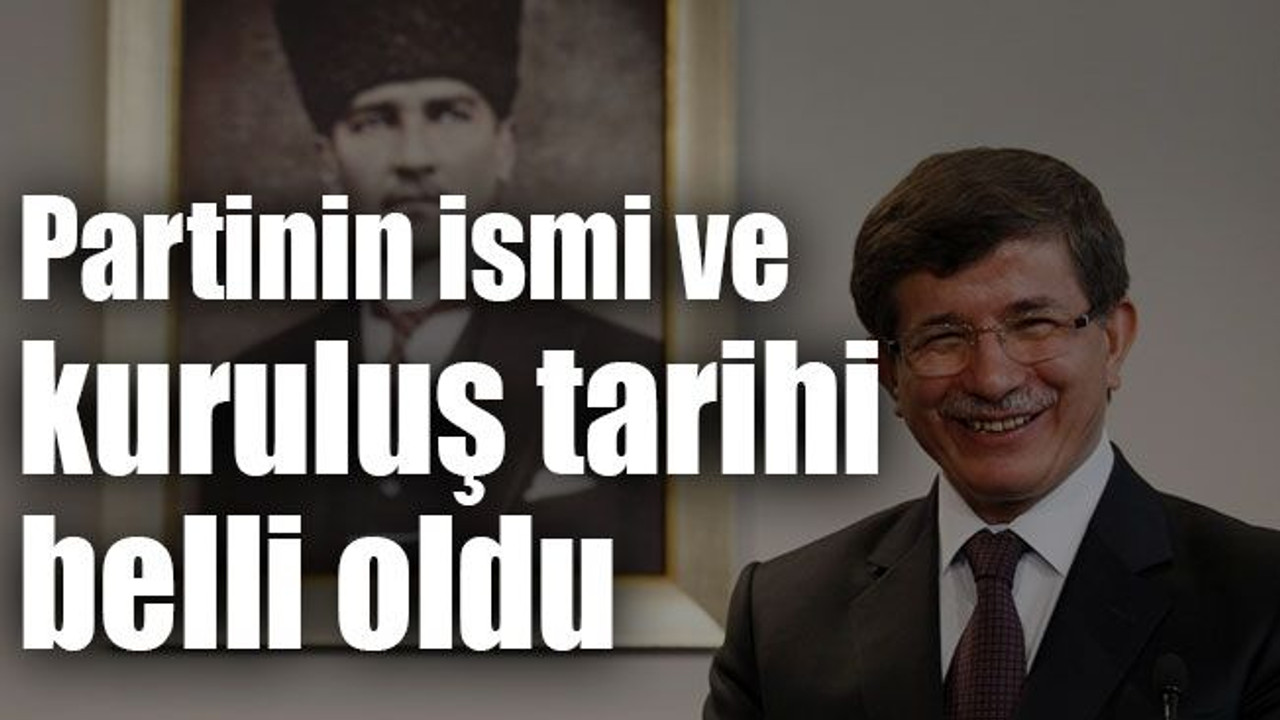 Partinin ismi ve kuruluş tarihi belli oldu
