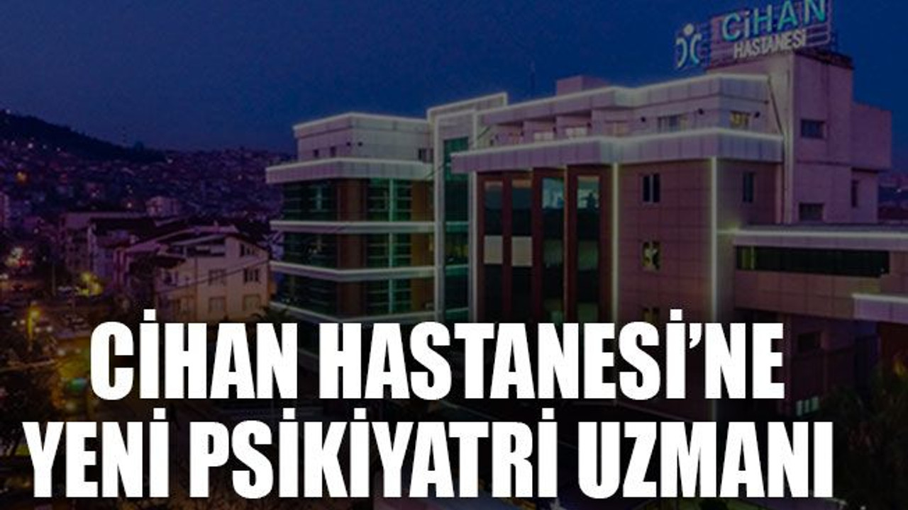 Cihan Hastanesi’ne yeni psikiyatri uzmanı