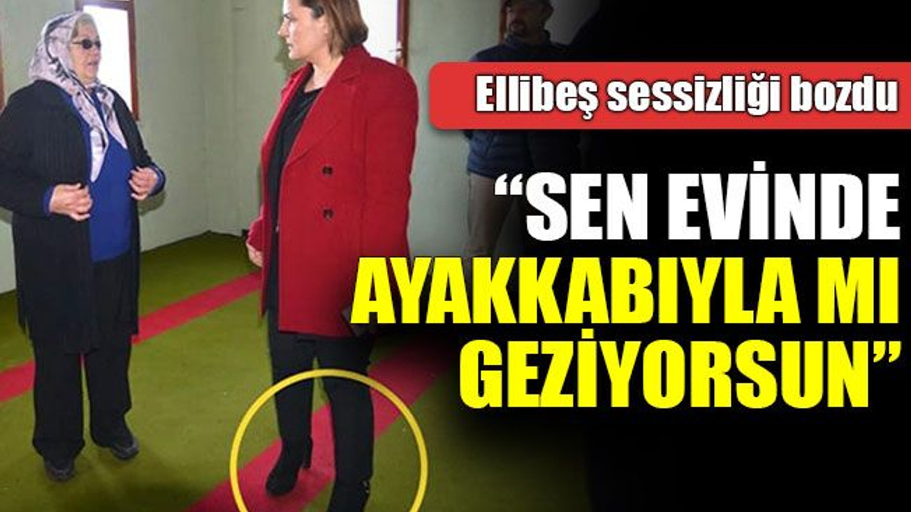 Ellibeş: “Sen evinde ayakkabıyla mı geziyorsun”