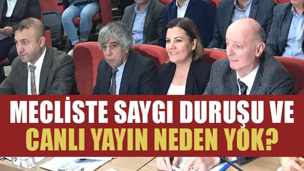 Mecliste saygı duruşu ve canlı yayın neden yok?