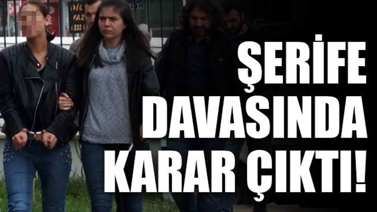 Şerife davasında karar çıktı!