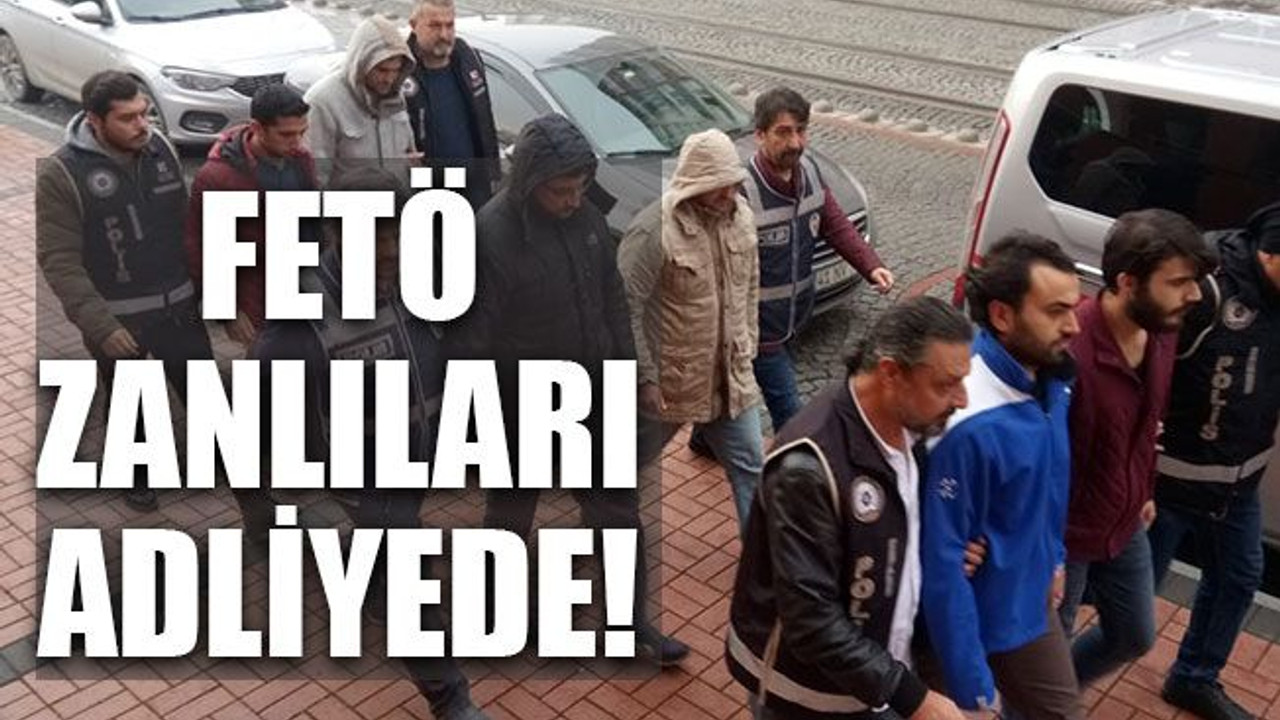FETÖ zanlıları adliyede!