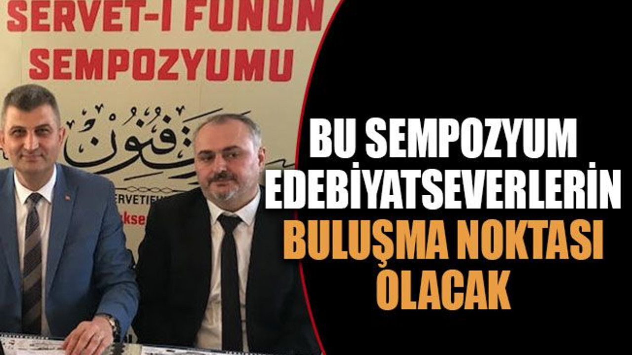 Bu sempozyum edebiyatseverlerin buluşma noktası olacak