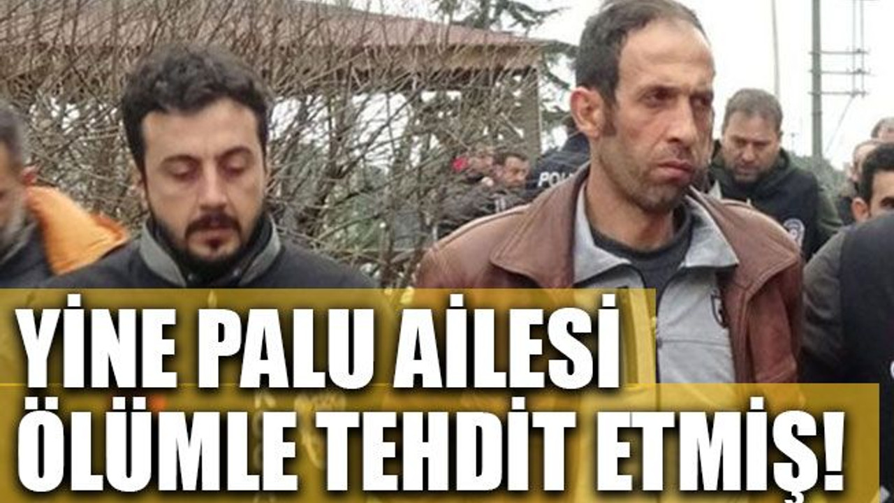 Yine Palu ailesi… Ölümle tehdit etmiş!